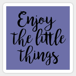 Enjoy The Little Things Sticker